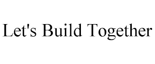 LET'S BUILD TOGETHER