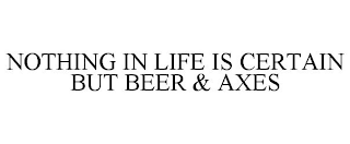 NOTHING IN LIFE IS CERTAIN BUT BEER & AXES