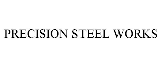 PRECISION STEEL WORKS