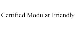 CERTIFIED MODULAR FRIENDLY