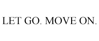 LET GO. MOVE ON.