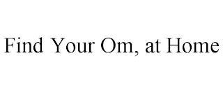 FIND YOUR OM, AT HOME