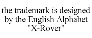 THE TRADEMARK IS DESIGNED BY THE ENGLISH ALPHABET "X-ROVER"