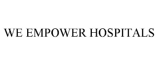 WE EMPOWER HOSPITALS