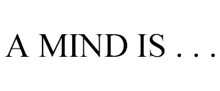 A MIND IS . . .