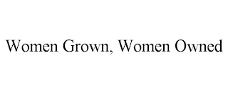 WOMEN GROWN, WOMEN OWNED