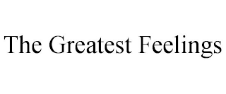 THE GREATEST FEELINGS