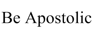 BE APOSTOLIC