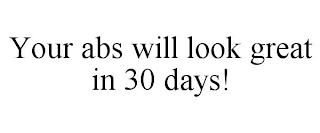 YOUR ABS WILL LOOK GREAT IN 30 DAYS!