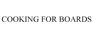 COOKING FOR BOARDS