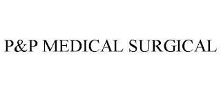 P&P MEDICAL SURGICAL
