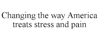 CHANGING THE WAY AMERICA TREATS STRESS AND PAIN