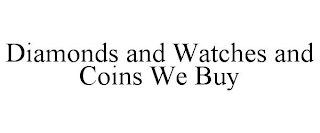 DIAMONDS AND WATCHES AND COINS WE BUY