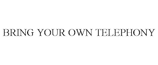 BRING YOUR OWN TELEPHONY