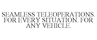 SEAMLESS TELEOPERATIONS. FOR EVERY SITUATION. FOR ANY VEHICLE.