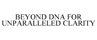 BEYOND DNA FOR UNPARALLELED CLARITY