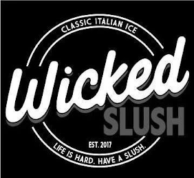 WICKED SLUSH EST. 2017 CLASSIC ITALIAN ICE LIFE IS HARD. HAVE A SLUSH.