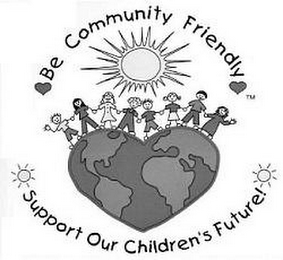 BE COMMUNITY FRIENDLY SUPPORT OUR CHILDREN'S FUTURE