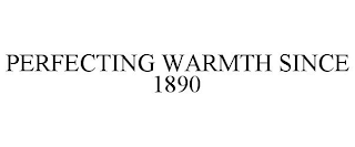 PERFECTING WARMTH SINCE 1890