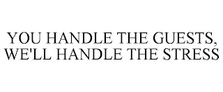 YOU HANDLE THE GUESTS, WE'LL HANDLE THE STRESS