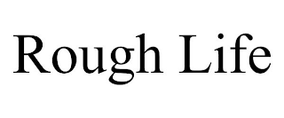 ROUGH LIFE