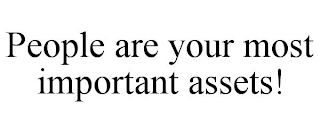 PEOPLE ARE YOUR MOST IMPORTANT ASSETS!