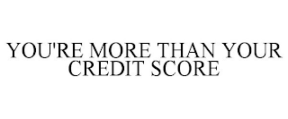 YOU'RE MORE THAN YOUR CREDIT SCORE