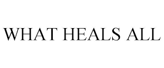 WHAT HEALS ALL