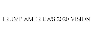 TRUMP AMERICA'S 2020 VISION