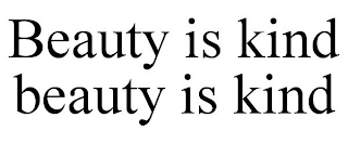 BEAUTY IS KIND BEAUTY IS KIND