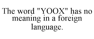 THE WORD "YOOX" HAS NO MEANING IN A FOREIGN LANGUAGE.