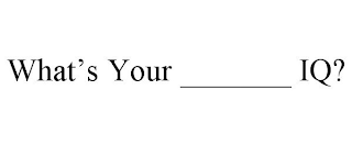 WHAT'S YOUR _______ IQ?