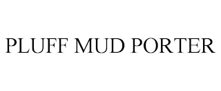 PLUFF MUD PORTER