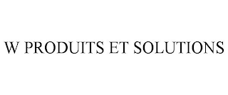 W PRODUITS ET SOLUTIONS