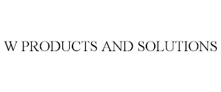 W PRODUCTS AND SOLUTIONS