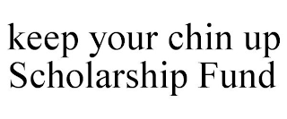 KEEP YOUR CHIN UP SCHOLARSHIP FUND