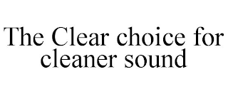 THE CLEAR CHOICE FOR CLEANER SOUND