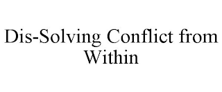 DIS-SOLVING CONFLICT FROM WITHIN