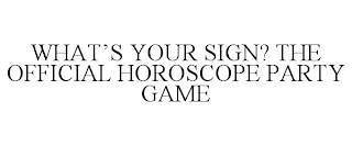 WHAT'S YOUR SIGN? THE OFFICIAL HOROSCOPE PARTY GAME