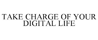 TAKE CHARGE OF YOUR DIGITAL LIFE