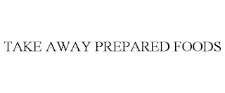 TAKE AWAY PREPARED FOODS