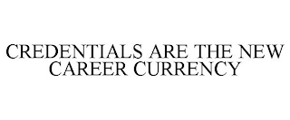 CREDENTIALS ARE THE NEW CAREER CURRENCY