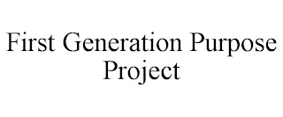 FIRST GENERATION PURPOSE PROJECT