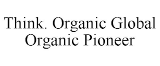 THINK. ORGANIC GLOBAL ORGANIC PIONEER