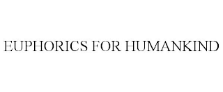 EUPHORICS FOR HUMANKIND