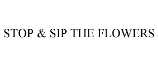 STOP & SIP THE FLOWERS