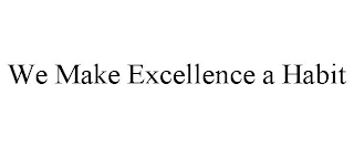 WE MAKE EXCELLENCE A HABIT