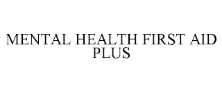 MENTAL HEALTH FIRST AID PLUS