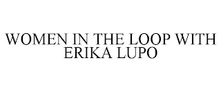 WOMEN IN THE LOOP WITH ERIKA LUPO