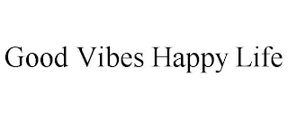 GOOD VIBES HAPPY LIFE